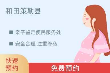 和田策勒县亲子鉴定便民服务处